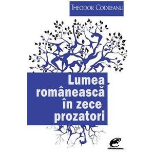 Lumea romaneasca in zece prozatori - Theodor Codreanu imagine