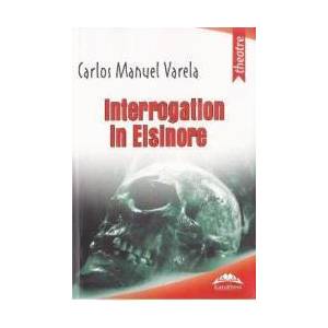 Interogatoriu la Elsinore - Carlos Manuel Varela imagine