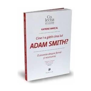 Cine i-a gatit cina lui Adam Smith - Katrine Marcal imagine