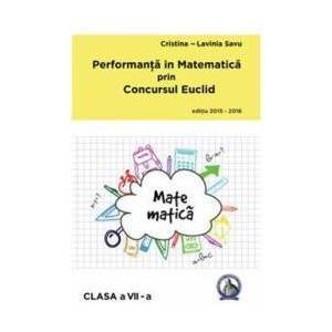 Performanta in Matematica prin Concursul Euclid cls 7 ed.2015-2016 - Cristina-Lavinia Savu imagine