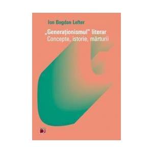 Generationismul literar. Concepte istorie marturii - Ion Bogdan Lefter imagine