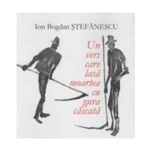 Un vers care lasa moartea cu gura cascata - Ion Bogdan Stefanescu imagine