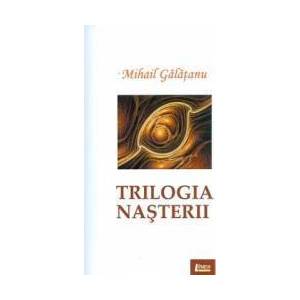 Trilogia nasterii - Mihail Galatanu imagine