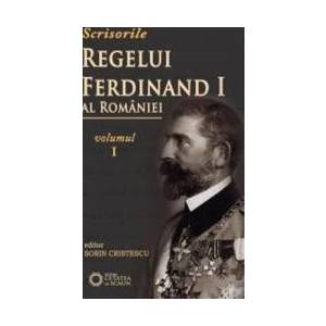 Scrisorile regelui Ferdinand I al Romaniei - Vol 1 - Sorin Cristescu imagine