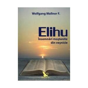 Elihu - Insemnari Mostenite Din Vesnicie - Wolfgang Wallner imagine