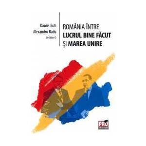 Romania Intre Lucrul Bine Facut Si Marea Unire - Daniel Buti Alexandru Radu imagine
