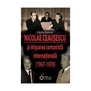 Nicolae Ceausescu Si Miscarea Comunista Internationala 1967-1976 - Cezar Stanciu imagine