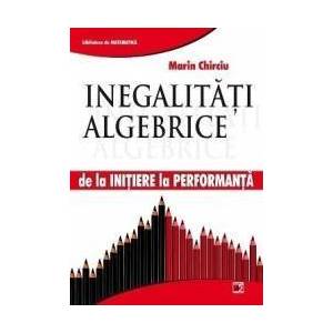 Inegalitati algebrice - de la initiere la performanta - Marin Chirciu imagine
