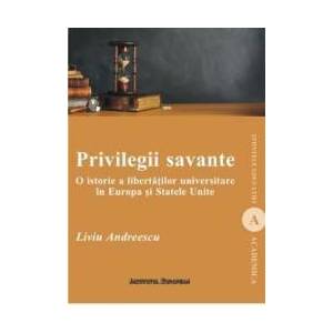 Privilegii savante. O istorie a libertatilor universitare in Europa si Statele Unite - Liviu Andreescu imagine