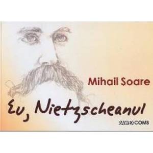 Eu Nietzscheanul - Mihail Soare imagine