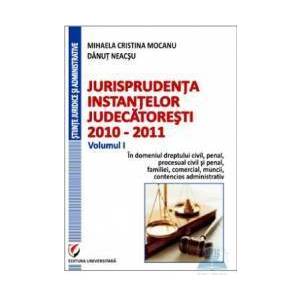 Jurisprudenta instantelor judecatoresti 2010-2011 Vol. I - Mihaela Cristina Mocanu Danut Neacsu imagine