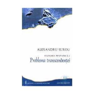 Filosofia pentadica 1 Problema transcendentei - Alexandru Surdu imagine