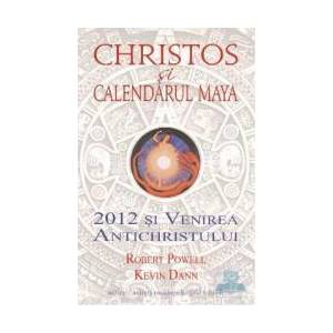 Christos si calendarul Maya. 2012 si venirea antichristului - Robert Powell Kevin Dann imagine