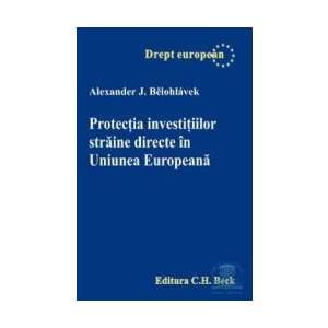 Protectia investitiilor straine directe in Uniunea Europeana - Alexander J. Belohlavek imagine