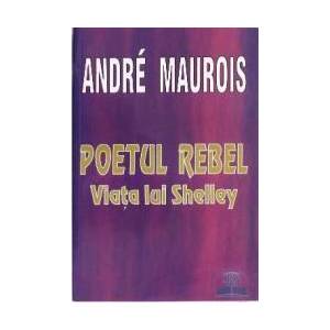 Poetul Rebel. Viata lui Shelley - Andre Maurois imagine