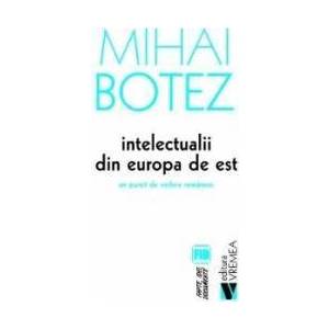 Intelectualii din Europa de Est - Mihai Botez imagine