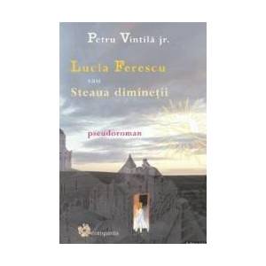 Lucia Ferescu sau Steaua diminetii - Petru Vintila jr. imagine