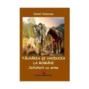 Talharia si haiducia la romani - Jefuitorii cu arme - Daniel Dieaconu imagine