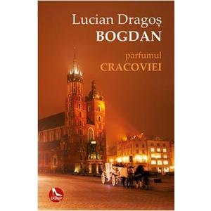 Parfumul Cracoviei - Lucian Dragos Bogdan imagine