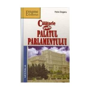 Calatorie sub Palatul Parlamentului - Petre Dogaru imagine