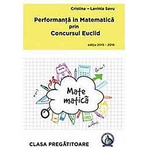 Performanta in Matematica prin Concursul Euclid cls Pregatitoare ed.2015-2016 - Cristina-Lavinia Savu imagine