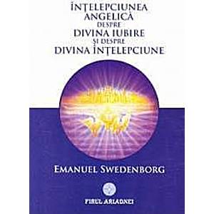 Intelepciunea angelica despre divina iubire si despre divina intelepciune - Emanuel Swedenborg imagine