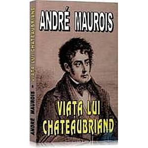 Viata lui Chateaubriand - Andre Maurois imagine
