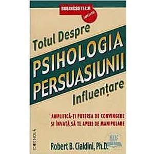 Totul Despre Psihologia Persuasiunii 2011 - Influentare - Robert B. Cialdini imagine