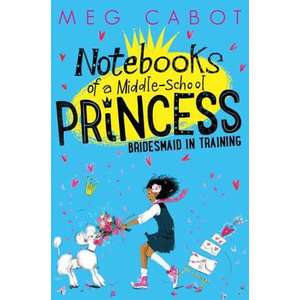 Notebooks of a Middle-School Princess: Bridesmaid-in-Training imagine
