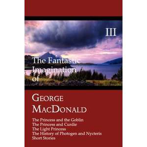 The Fantastic Imagination of George MacDonald, Volume III imagine