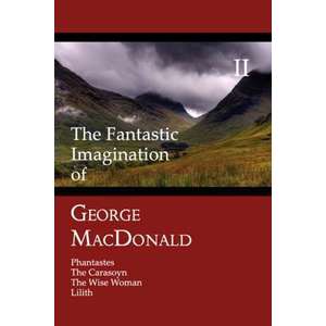 The Fantastic Imagination of George MacDonald, Volume II imagine