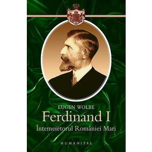 Ferdinand I. Intemeietorul Romaniei Mari imagine