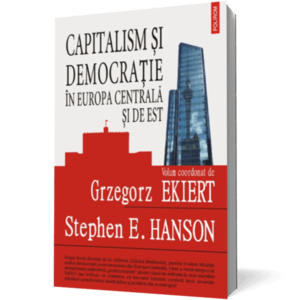 Capitalism si democratie in Europa Centrala si de Est. Evaluarea mostenirii regimurilor comuniste imagine