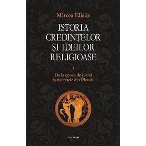 Istoria credintelor si ideilor religioase (vol. I): De la epoca de piatra la misterele din Eleusis imagine