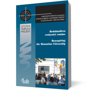 Redobândirea cetăţeniei române: Perspective istorice, comparative şi aplicate/ Reacquiring the Romanian Citizenship: Historical, Comparative and Applied Perspectives imagine