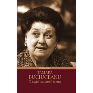 Tamara Buciuceanu. O viaţă închinată scenei imagine