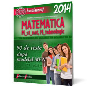 Bacalaureat 2014. Matematica M_st-nat, M_tehnologic. 50 de teste dupa modelul M.E.N. imagine