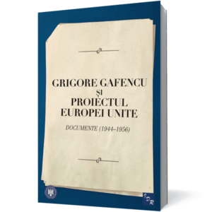 Grigore Gafencu si proiectul Europei Unite. Documente (1944-1956) imagine