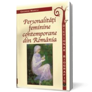 Personalitati feminine contemporane din Romania. Dictionar biografic imagine