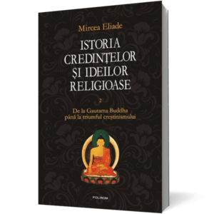 Istoria credintelor si ideilor religioase (vol. II): De la Gautama Buddha pina la triumful crestinismului imagine