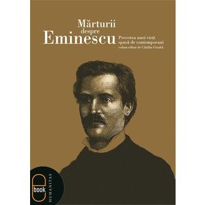 Marturii despre Eminescu. Povestea unei vieti spusa de contemporani (ebook) imagine