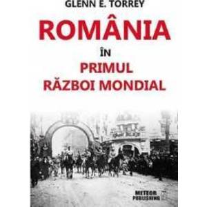 Romania In Primul Razboi Mondial - Glenn E. Torrey imagine