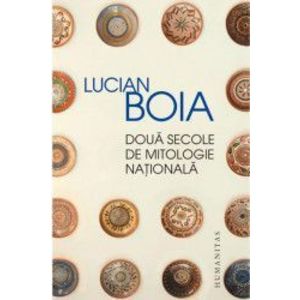 Doua secole de mitologie nationala - Lucian Boia imagine