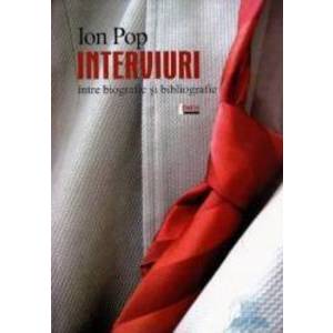 Interviuri. Intre Biografie Si Bibliografie - Ion Pop imagine