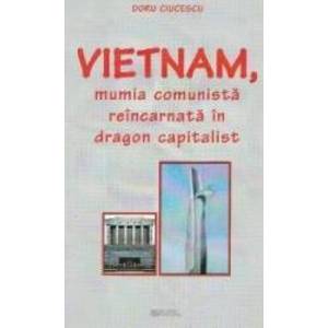 Vietnam mumia comunista reincarnata in dragon capitalist - Doru Ciucescu imagine