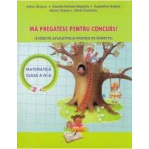 Ma pregatesc pentru concurs Matematica - Clasa a 4-a - Adina Grigore Claudia-Daniela Negritoiu imagine