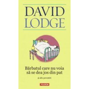 Barbatul care nu voia sa se dea jos din pat si alte povestiri - David Lodge imagine