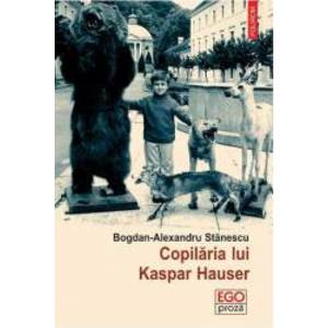 Copilaria lui Kaspar Hauser - Bogdan-Alexandru Stanescu imagine