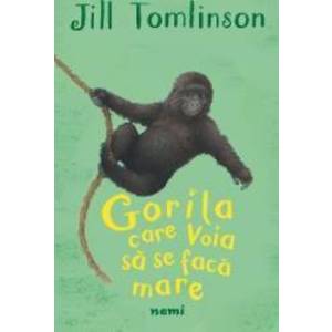 Gorila care voia sa se faca mare - Jill Tomlinson imagine