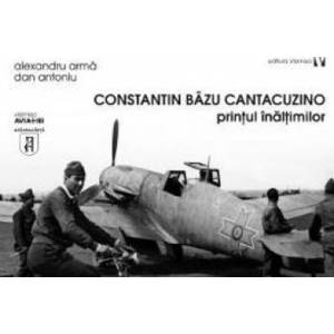Constantin Bazu Cantacuzino printul inaltimilor - Alexandru Arma Dan Antoniu imagine